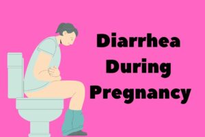 Diarrhea During Pregnancy: “10 Home Remedies”